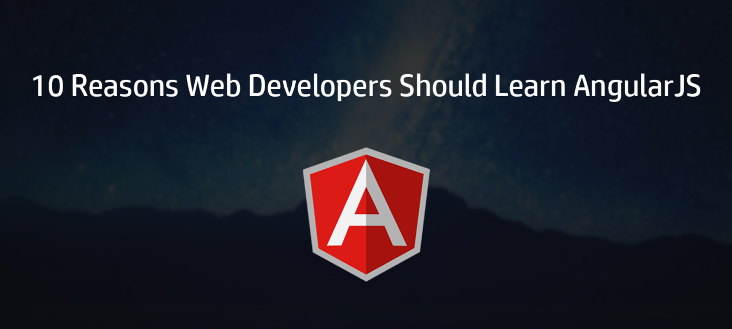 10 Reasons Web Developers Should Learn AngularJS