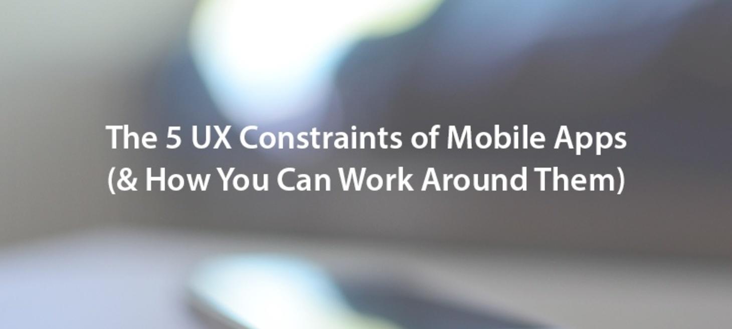 The 5 UX Constraints of Mobile Apps (& How You Can Work Around Them)