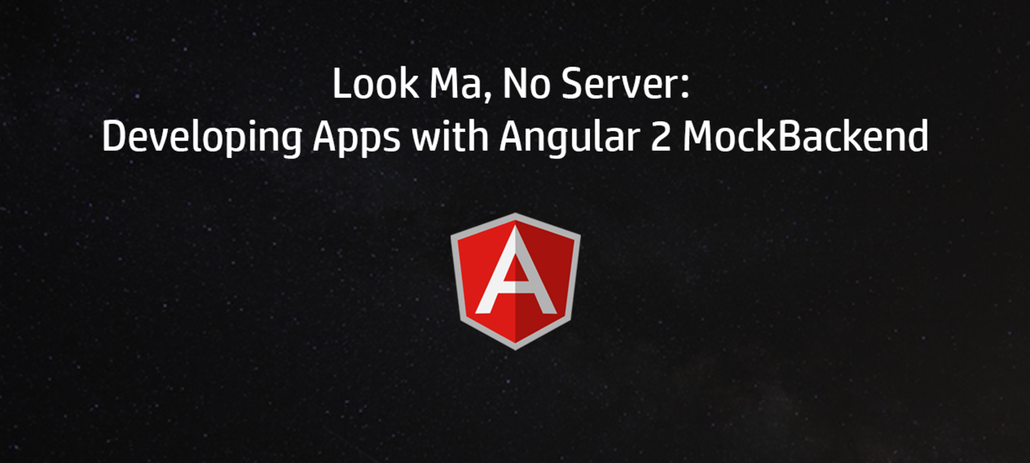 Look Ma, No Server: Developing Apps with Angular 2 MockBackend
