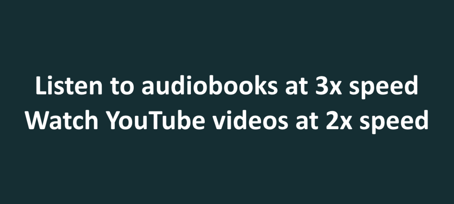Listen to Audible.com audiobooks at 3x speed and YouTube videos at 2x speed