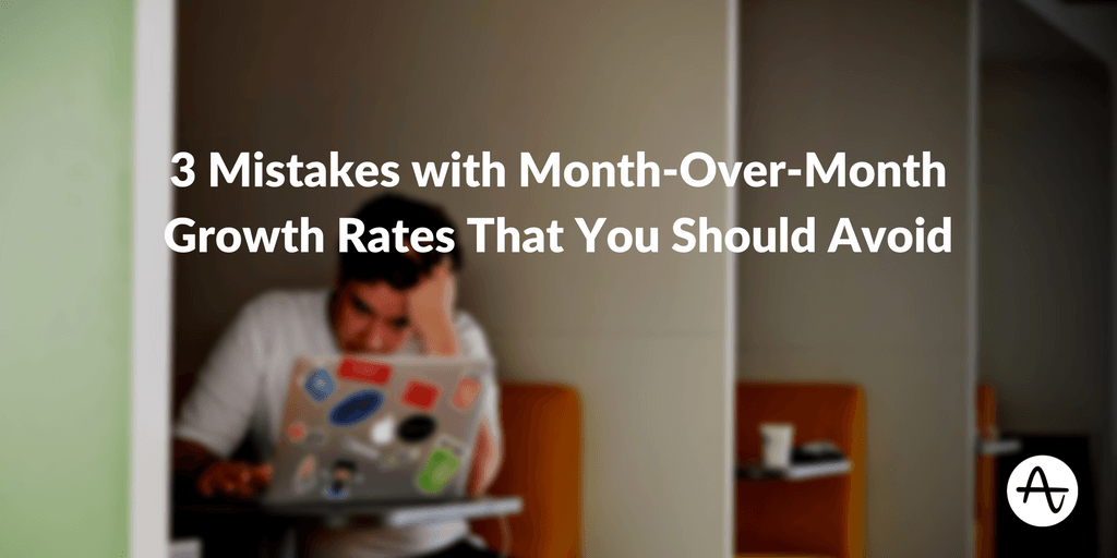 3 Mistakes with Month-Over-Month Growth Rates That You Should Avoid