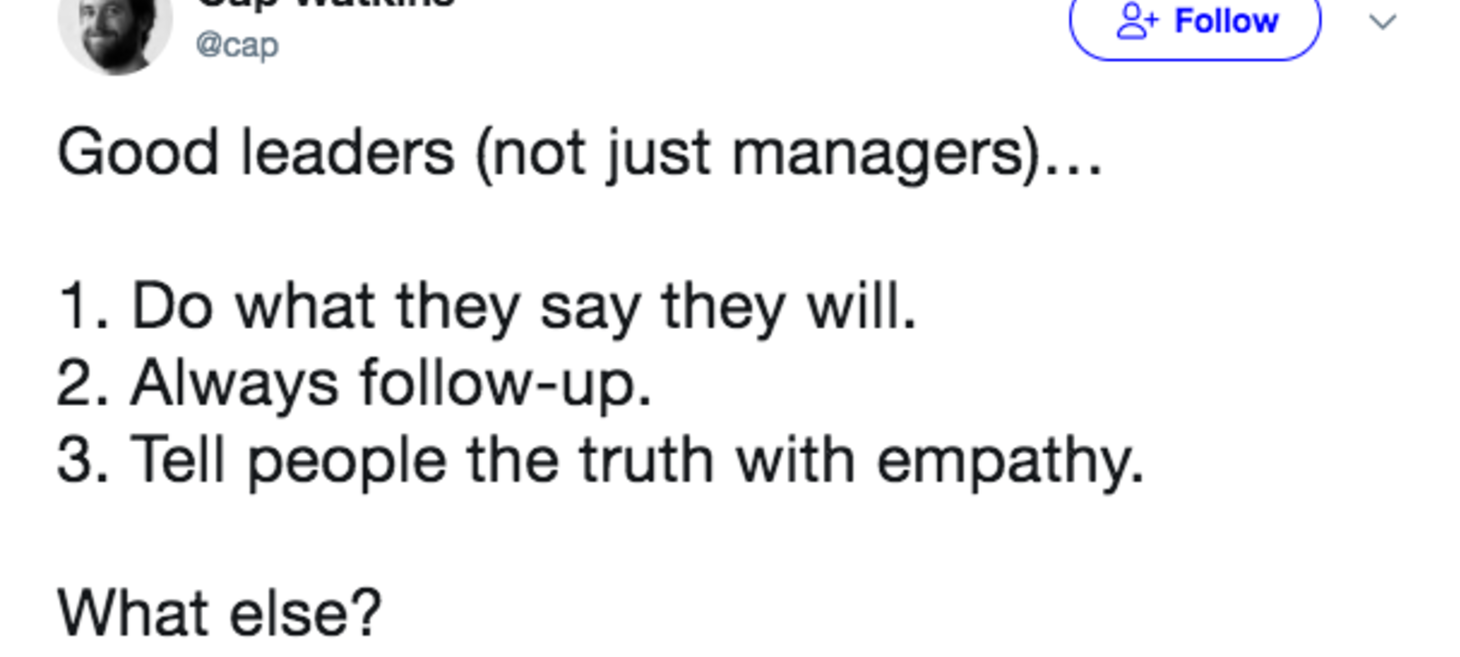Cap Watkins on Twitter: "Good leaders (not just managers)… 1. Do what they say they will. 2. Always follow-up. 3. Tell people the truth with empathy. What else?"