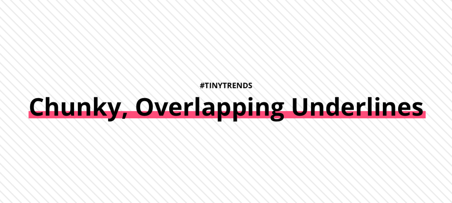 Tiny Trend #7: Chunky, Overlapping Underlines