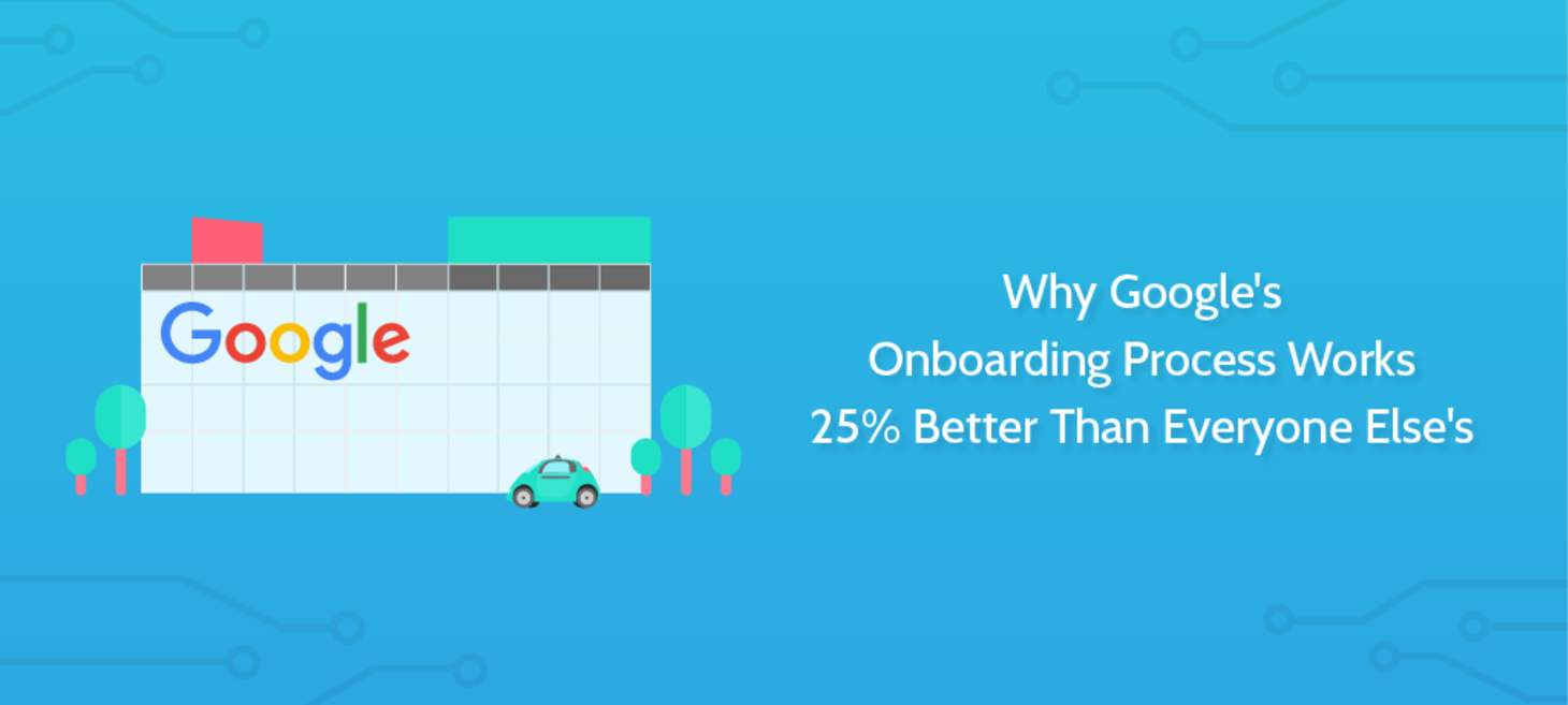 Why Google’s Onboarding Process Works 25% Better Than Everyone Else’s