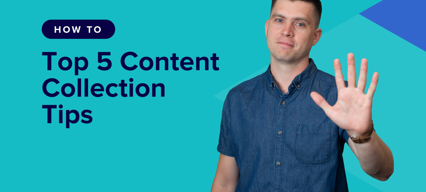 5 Tips to Instantly Improve Your Content Collection Process