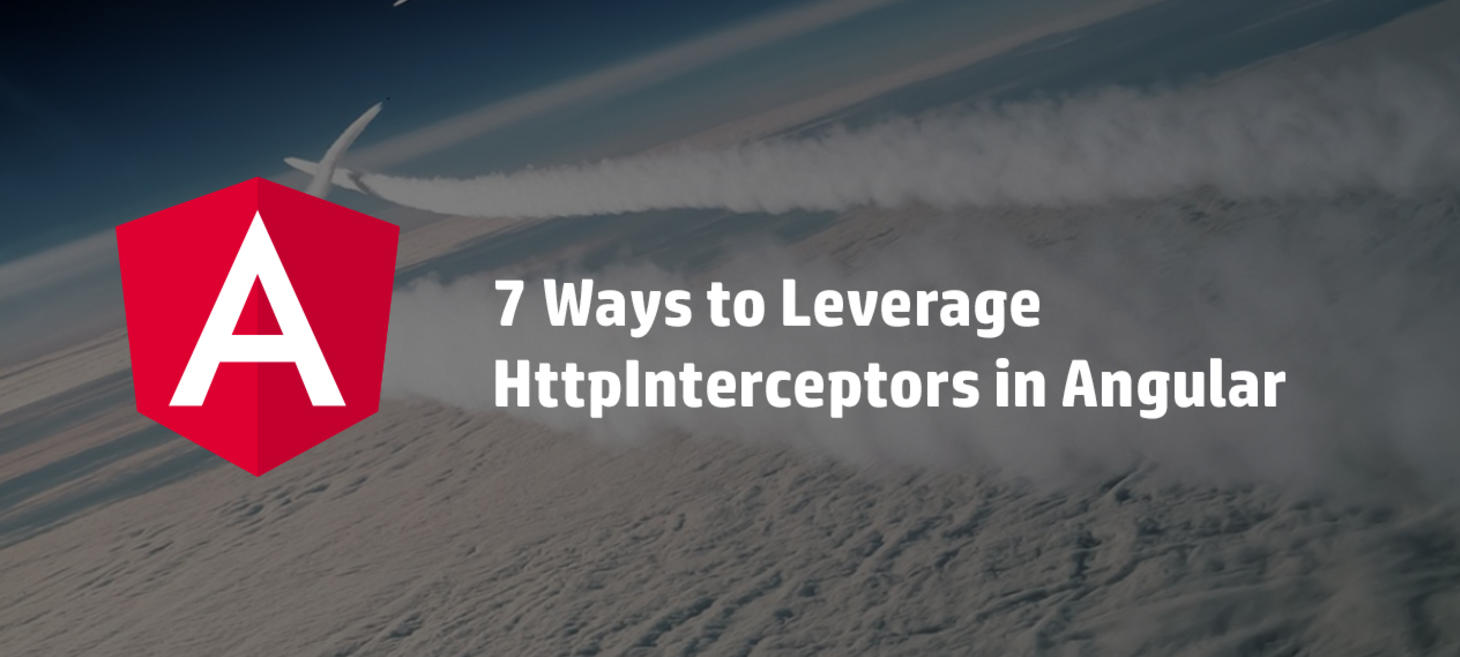 7 Ways to Leverage HttpInterceptors in Angular