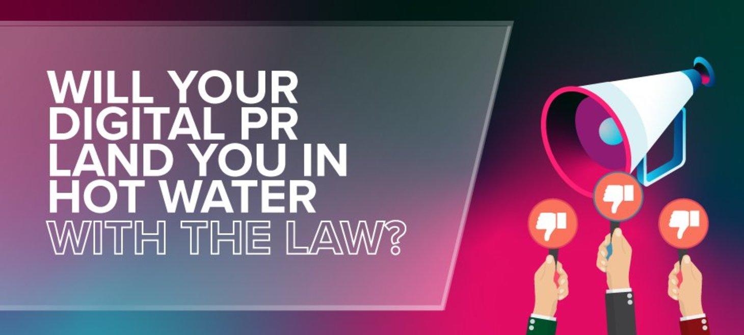 Is Your Digital PR Campaign Going to Get You in Legal Trouble?