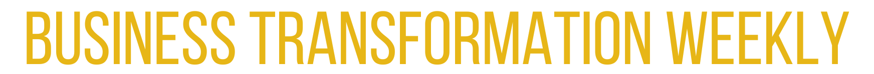 Business Transformation Weekly